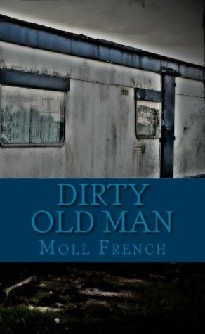 Dirty Old Man (A True Story) by Moll French