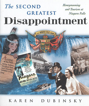 The Second Greatest Disappointment: Honeymooners, Heterosexuality, and the Tourist Industry at Niagra Falls by Karen Dubinsky