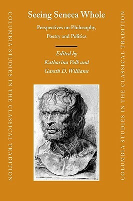 Seeing Seneca Whole: Perspectives on Philosophy, Poetry and Politics by 
