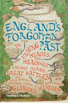 England's Forgotten Past: The Unsung Heroes and Heroines, Valiant Kings, Great Battles and Other Generally Overlooked Episodes in That Nation's by Richard Tames