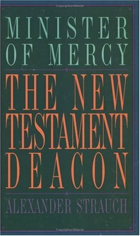 New Testament Deacon: The Church's Minister of Mercy by Alexander Strauch