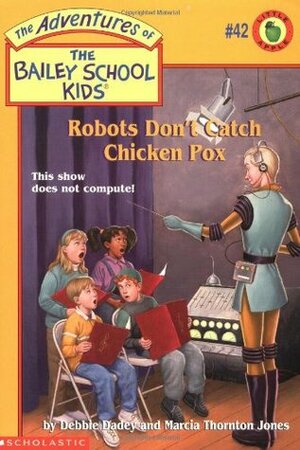 Robots Don't Catch Chicken Pox by Debbie Dadey, Marcia Thornton Jones, John Steven Gurney