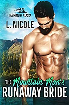 The Mountain Man's Runaway Bride (Matrimony Alaska, # 2) by L. Nicole