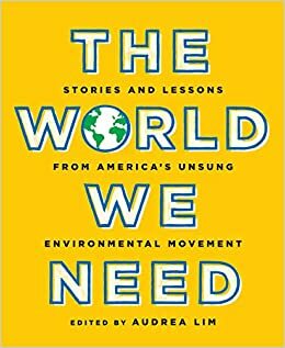 The World We Need: Stories and Lessons from America's Unsung Environmental Movement by Audrea Lim