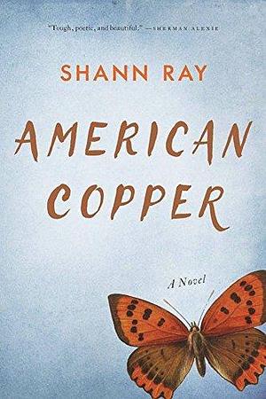 American Copper: A Novel by Shann Ray, Shann Ray