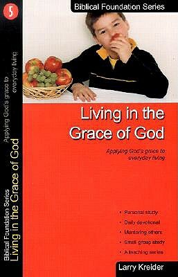 Living in the Grace of God: Applying God's Grace to Everyday Living by Larry Kreider
