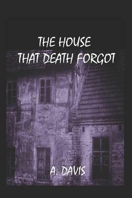 The House That Death Forgot by A. Davis