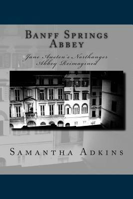 Banff Springs Abbey: Jane Austen's Northanger Abbey Reimagined by Samantha Adkins