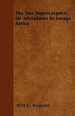 The Two Supercargoes, or Adventures in Savage Africa by W. H. G. Kingston