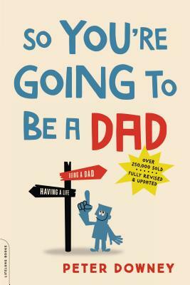 So You're Going to Be a Dad by Peter Downey