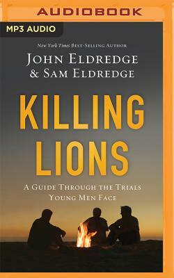 Killing Lions: A Guide Through the Trials Young Men Face by John Eldredge, Samuel Eldredge