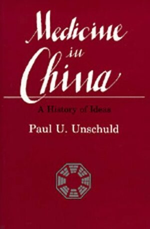 Medicine in China: A History of Ideas by Paul U. Unschuld