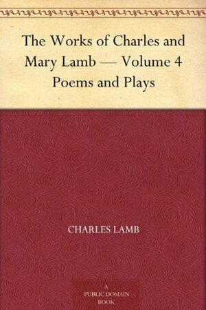 The Works of Charles and Mary Lamb - Volume 4 Poems and Plays by Mary Lamb, Charles Lamb