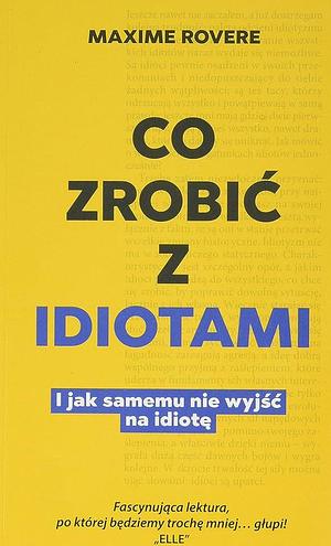 Co zrobić z idiotami. I samemu nie wyjść na idiotę by Maxime Rovere, Maria Zawadzka-Strączek