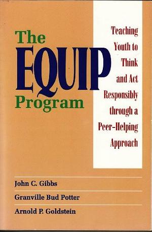 The EQUIP Program: Teaching Youth to Think and Act Responsibly Through a Peer-helping Approach by Granville Bud Potter, John C. Gibbs, Arnold P. Goldstein