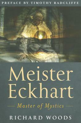 Meister Eckhart: Master of Mystics by Richard J. Woods, O.P.