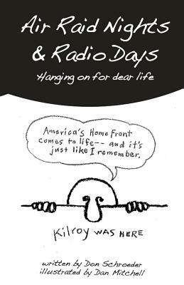 Air Raid Nights & Radio Days: Hanging on for Dear Life by Don Schroeder