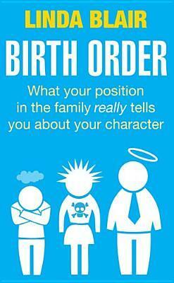 Birth Order: What Your Position in the Family Really Tells You about Your Character by Linda Blair