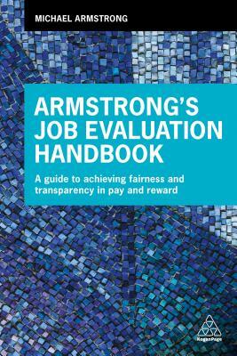 Armstrong's Job Evaluation Handbook: A Guide to Achieving Fairness and Transparency in Pay and Reward by Michael Armstrong