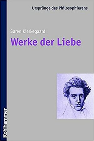 Werke Der Liebe: Auswahlubersetzung Mit Einleitung Und Kommentar Von Reiner Wimmer by Søren Kierkegaard