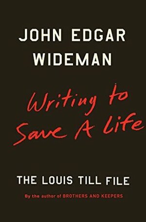 Writing to Save a Life: The Louis Till File by John Edgar Wideman