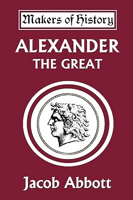 Alexander the Great (Yesterday's Classics) by Jacob Abbott