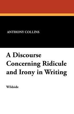 A Discourse Concerning Ridicule and Irony in Writing by Anthony Collins