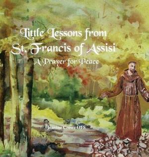 Little Lessons from St. Francis of Assisi: A Prayer for Peace by Jeanine Crowe