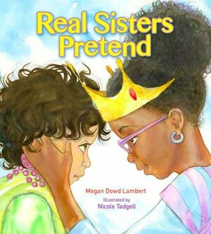 Real Sisters Pretend by Megan Dowd Lambert, Nicole Tadgell