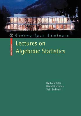 Lectures on Algebraic Statistics by Bernd Sturmfels, Mathias Drton, Seth Sullivant