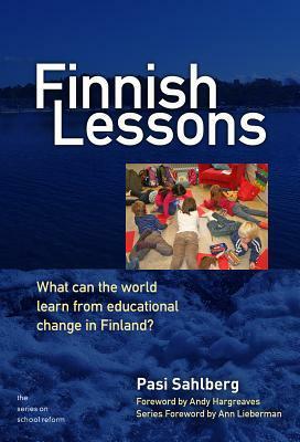 Finnish Lessons: What Can the World Learn from Educational Change in Finland? by Pasi Sahlberg