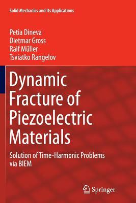 Dynamic Fracture of Piezoelectric Materials: Solution of Time-Harmonic Problems Via Biem by Petia Dineva, Dietmar Gross, Ralf Müller