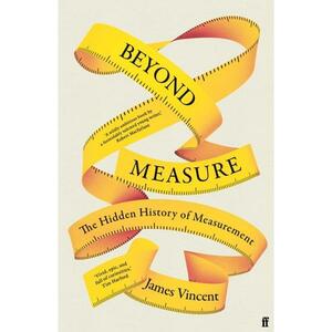 Beyond Measure: The Hidden History of Measurement by James Vincent