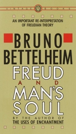 Freud and Man's Soul: An Important Re-Interpretation of Freudian Theory by Bruno Bettelheim