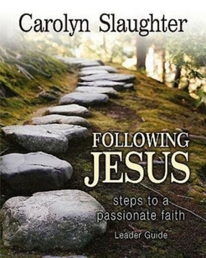 Following Jesus Leader Guide: Steps to a Passionate Faith by Carolyn Slaughter