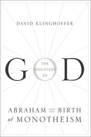 The Discovery of God: Abraham and the Birth of Monotheism by David Klinghoffer
