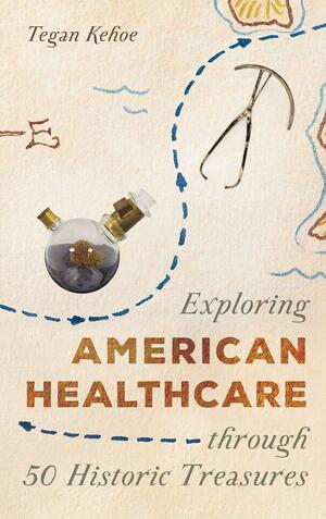 Exploring American Healthcare Through 50 Historic Treasures by Tegan Kehoe