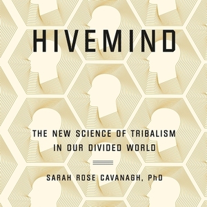 Hivemind: Thinking Alike in a Divided World by Sarah Rose Cavanagh