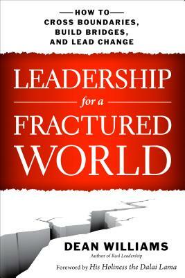Leadership for a Fractured World: How to Cross Boundaries, Build Bridges, and Lead Change by Dean Williams