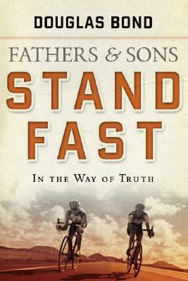 Fathers and Sons, Volume 1: Stand Fast in the Way of Truth by Douglas Bond