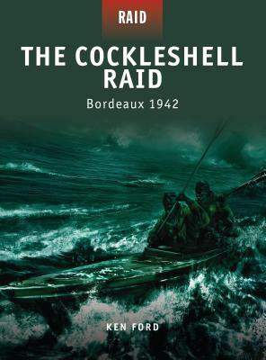 The Cockleshell Raid: Bordeaux 1942 by Ken Ford