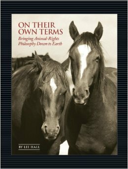 On Their Own Terms: Bringing Animal-Rights Philosophy Down to Earth by Lee Hall