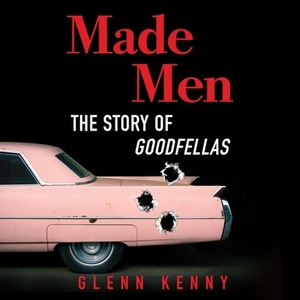 Made Men: The Story of Goodfellas by Glenn Kenny