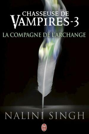 Chasseuse de vampires (Tome 3) - La compagne de l'Archange by Nalini Singh