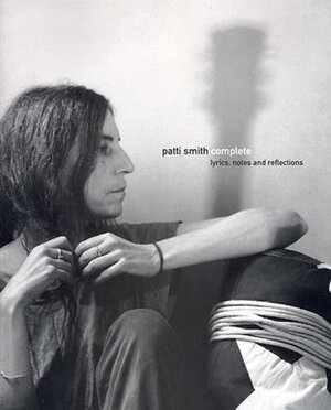 Patti Smith Complete: Lyrics, Reflections, and Notes for the Future by Patti Smith