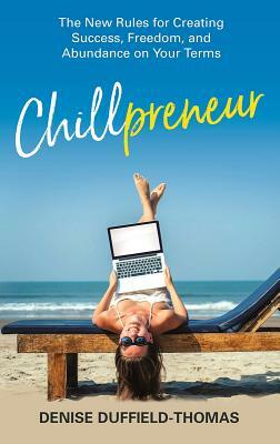 Chillpreneur: The New Rules for Creating Success, Freedom, and Abundance on Your Terms by Denise Duffield Thomas
