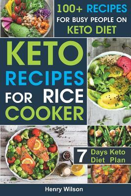 Keto Recipes for Rice Cooker: Best Whole Food Ketogenic Rice Cooker Cookbook for Everyone. 7-Days Keto Diet Plan for Weight Loss! by Henry Wilson