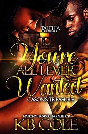 You're All I Ever Wanted: Cason's Treasure by K.B. Cole, K.B. Cole