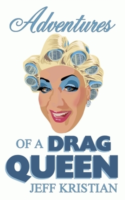 Adventures Of A Drag Queen by Jeff Kristian