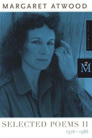 Selected Poems 2: 1976 - 1986 by Margaret Atwood, Margaret Atwood